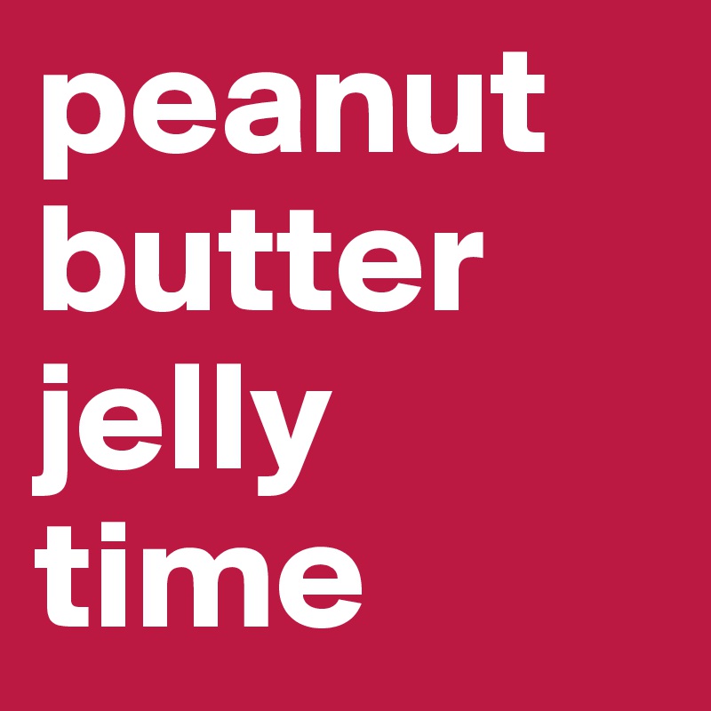 peanut butter jelly time