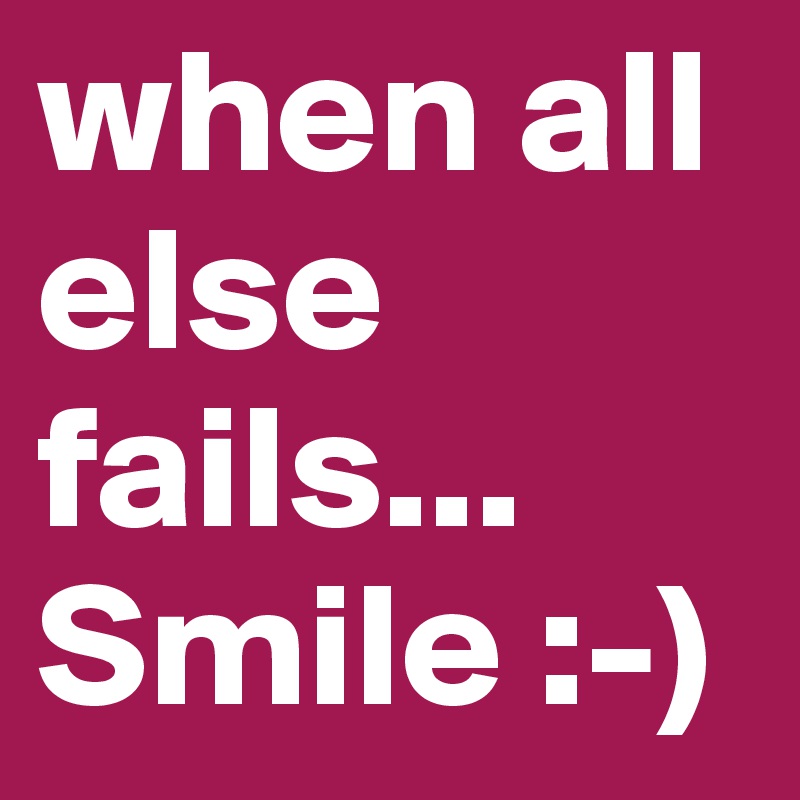when all else fails... Smile :-)