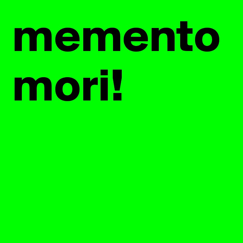 memento mori!