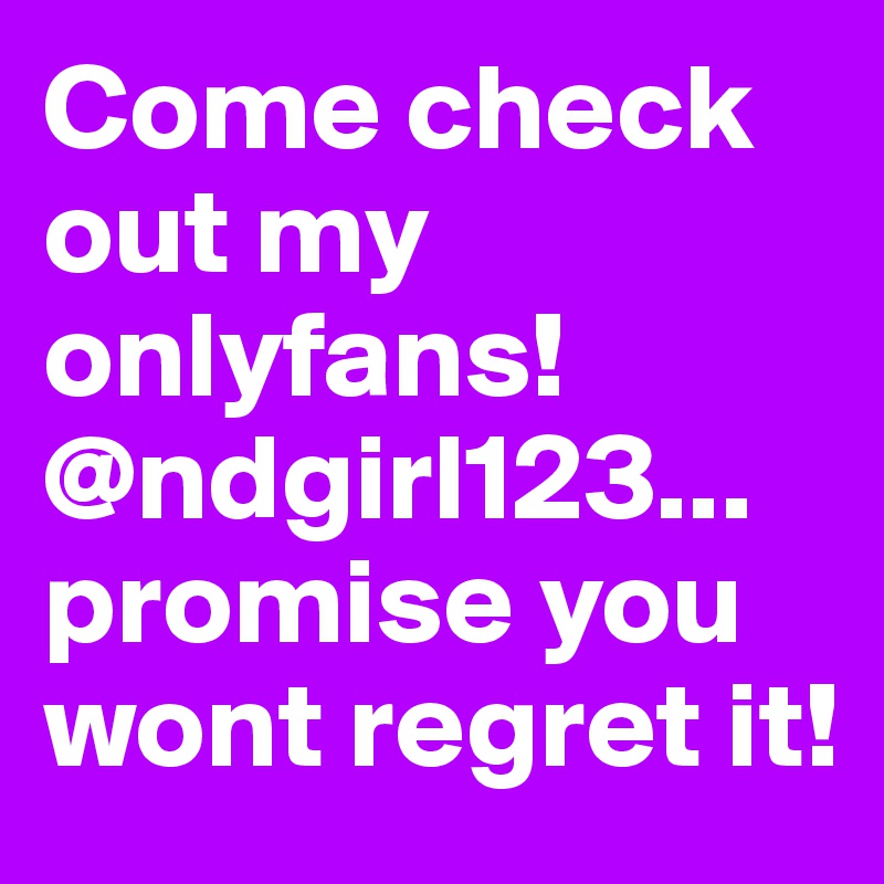 Come check out my onlyfans! @ndgirl123... promise you wont regret it! 