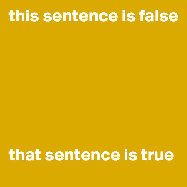 this sentence is false







that sentence is true