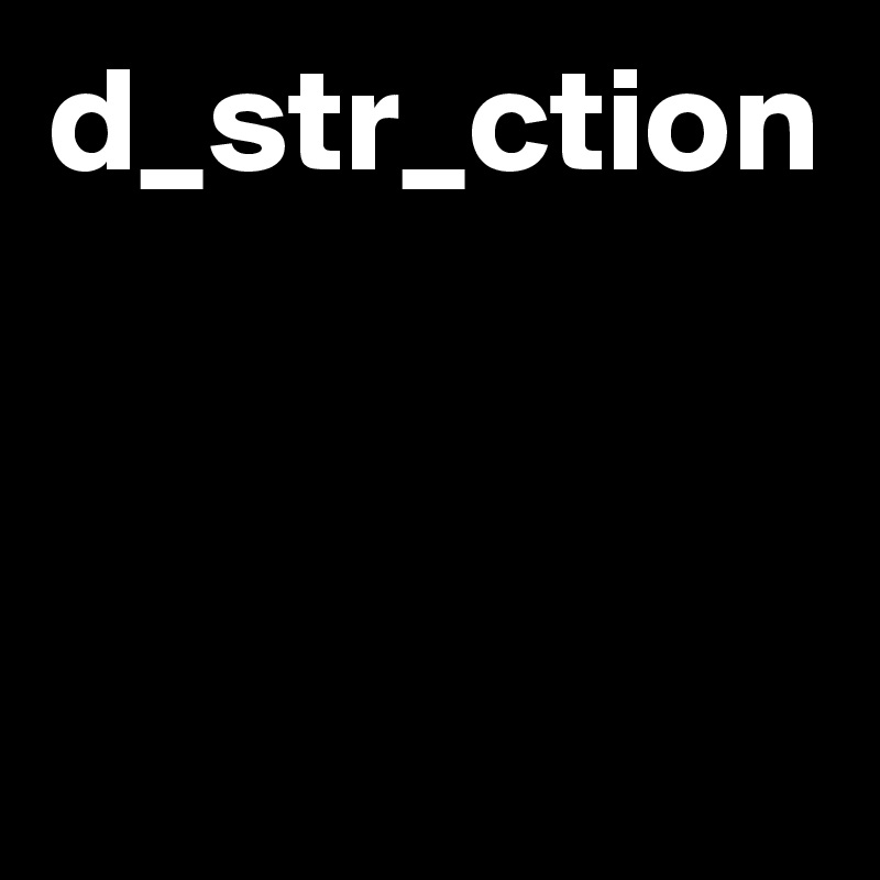 d_str_ction