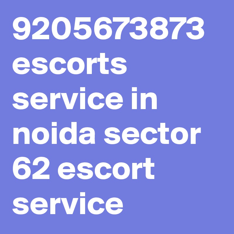 9205673873 escorts service in noida sector 62 escort service 