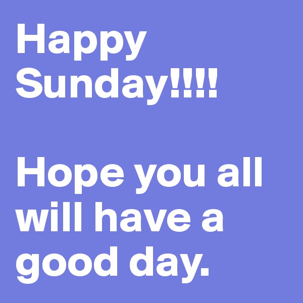 Happy Sunday!!!! 

Hope you all will have a good day. 