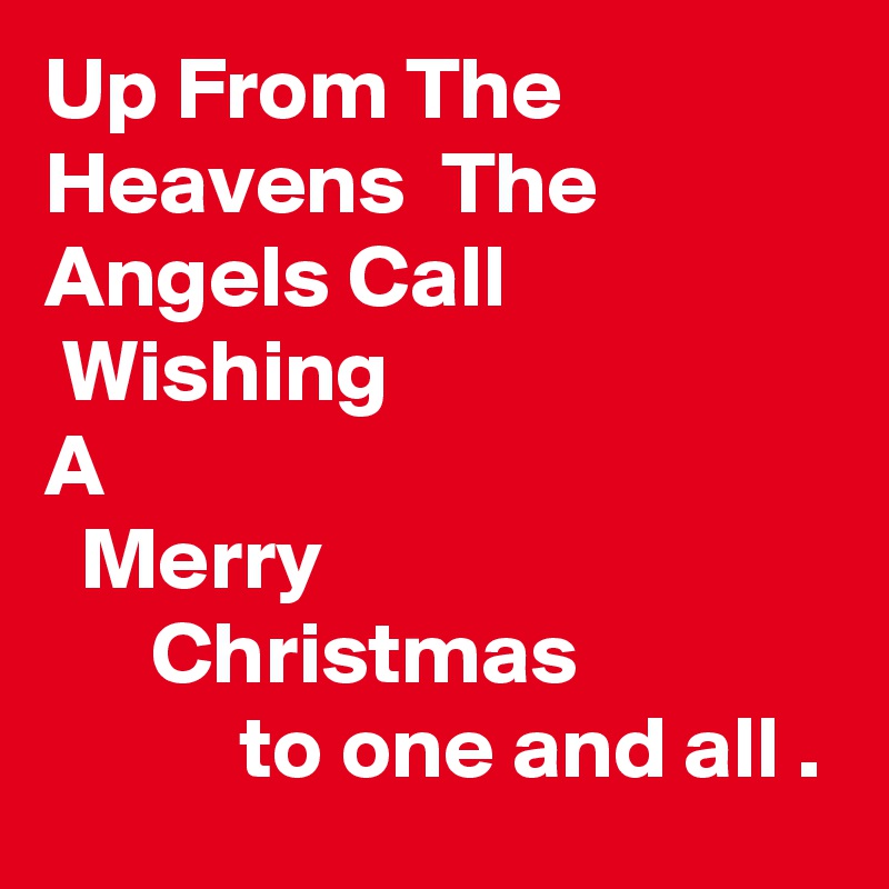 Up From The Heavens  The Angels Call
 Wishing 
A  
  Merry                                   Christmas                          to one and all .
