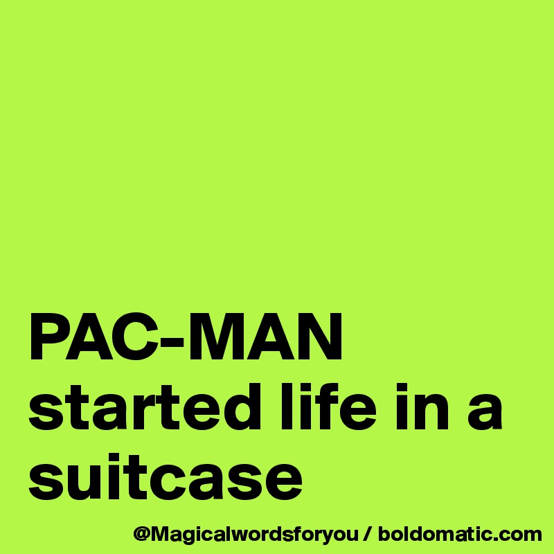 



PAC-MAN started life in a suitcase