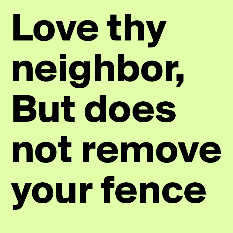 Love thy neighbor, But does not remove your fence - Post by laurent on ...