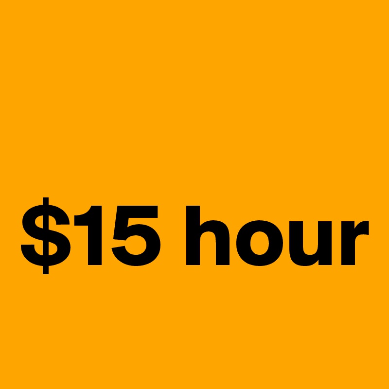 

$15 hour