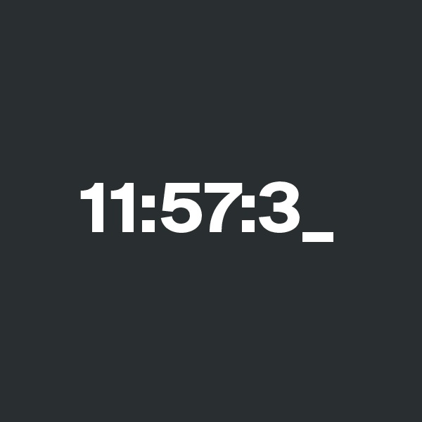 

    11:57:3_


