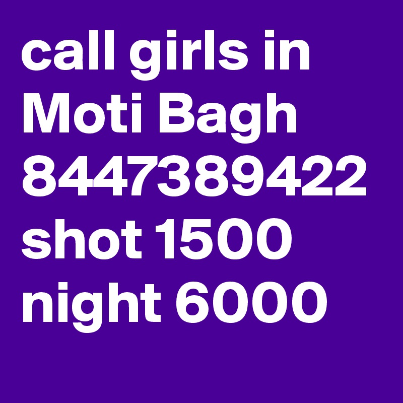 call girls in Moti Bagh 8447389422 shot 1500 night 6000