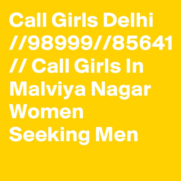 Call Girls Delhi //98999//85641 // Call Girls In Malviya Nagar Women Seeking Men