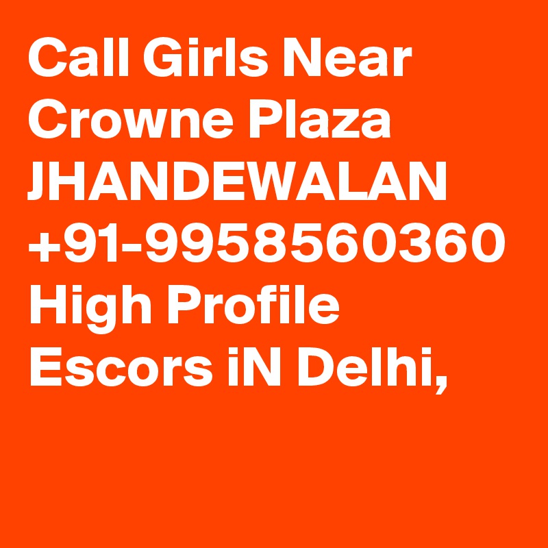 Call Girls Near Crowne Plaza JHANDEWALAN
+91-9958560360 High Profile Escors iN Delhi, 