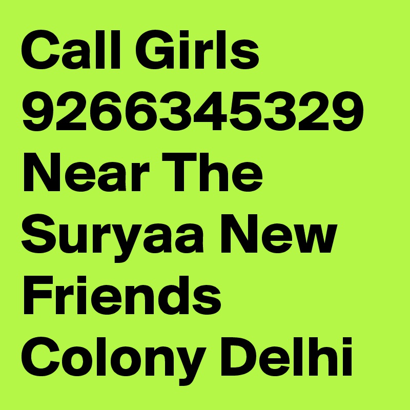 Call Girls 9266345329 Near The Suryaa New Friends Colony Delhi