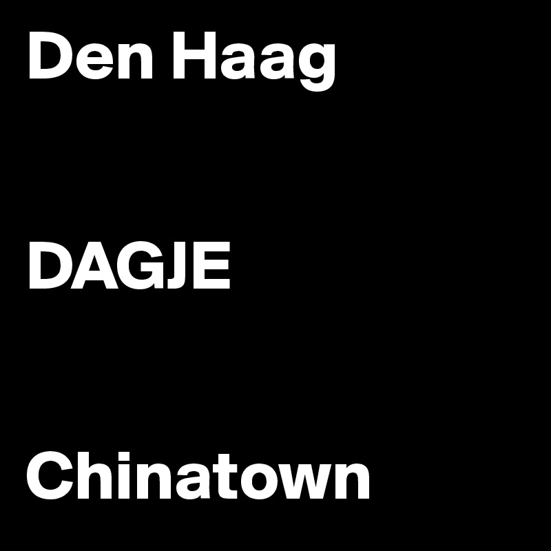 Den Haag


DAGJE


Chinatown