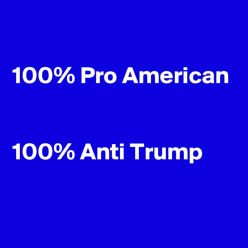 

100% Pro American


100% Anti Trump

