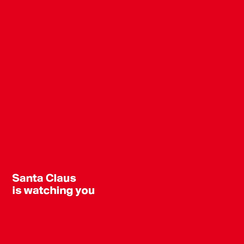 












Santa Claus 
is watching you

