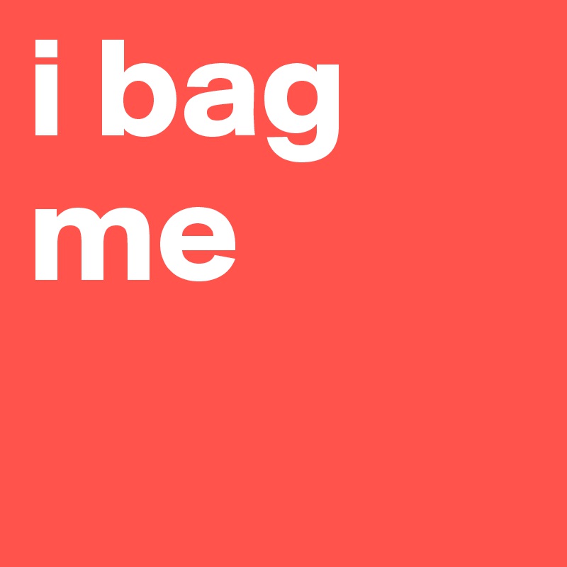 i bag me