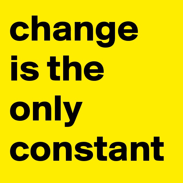 change is the only constant
