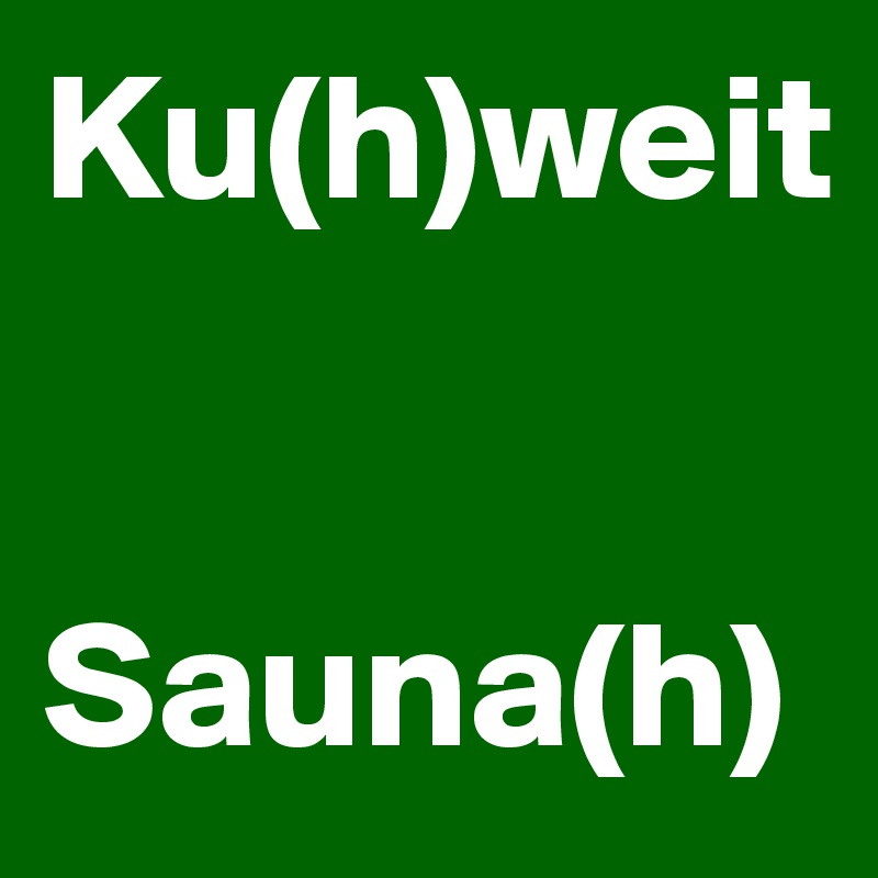 Ku(h)weit


Sauna(h)