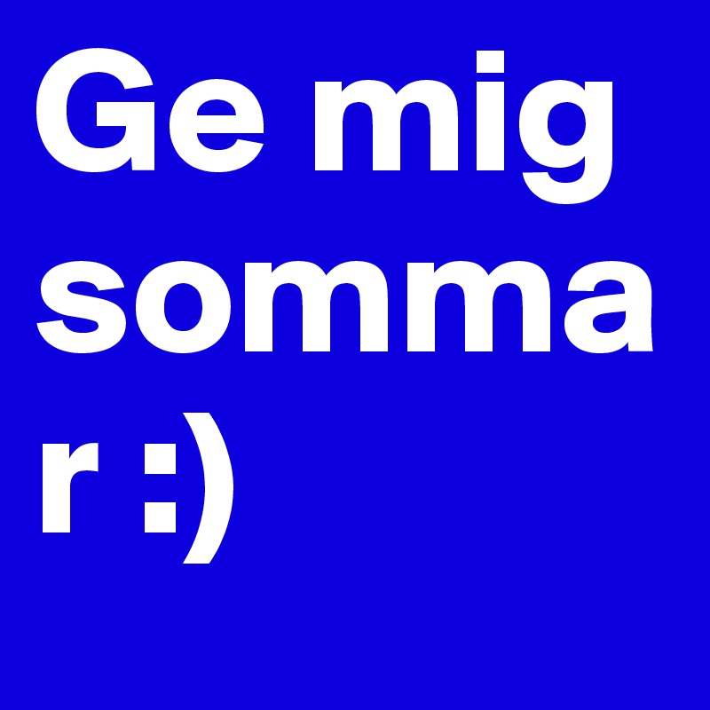Ge mig sommar :)