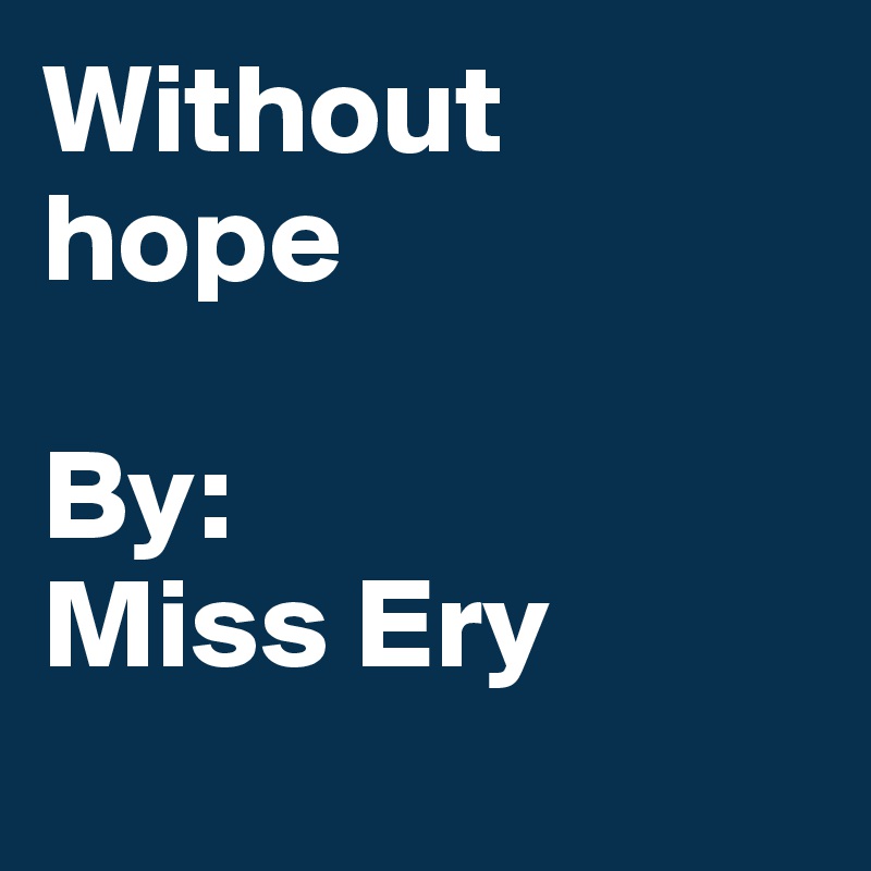 Without hope

By: 
Miss Ery
