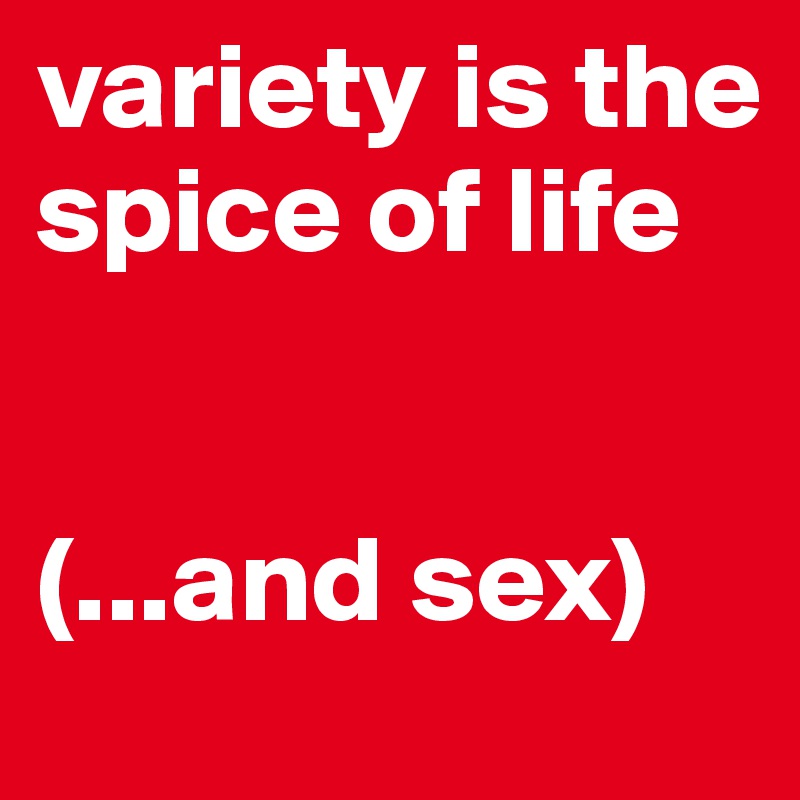 variety is the spice of life


(...and sex)