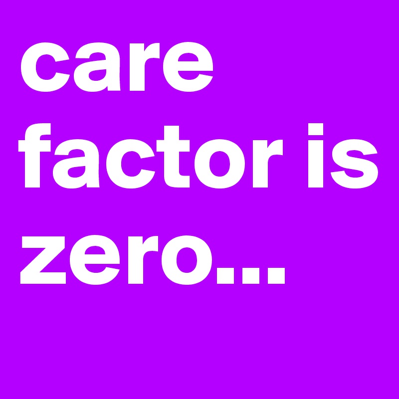 care-factor-is-zero-post-by-mrsbeechy-on-boldomatic