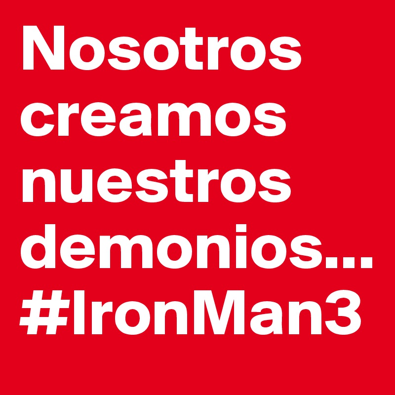 Nosotros creamos nuestros demonios... #IronMan3