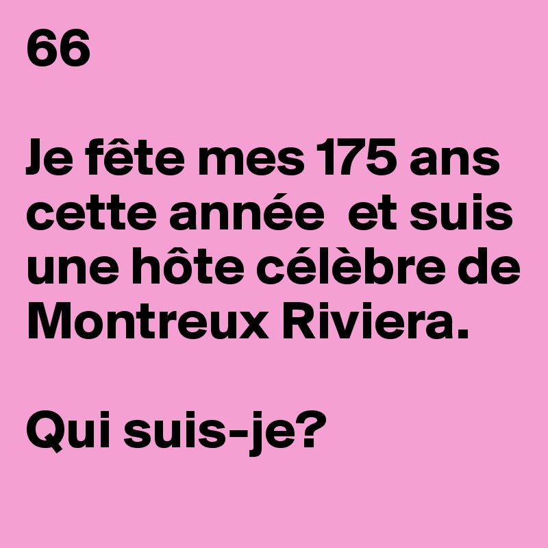 66

Je fête mes 175 ans cette année  et suis une hôte célèbre de Montreux Riviera.
 
Qui suis-je?