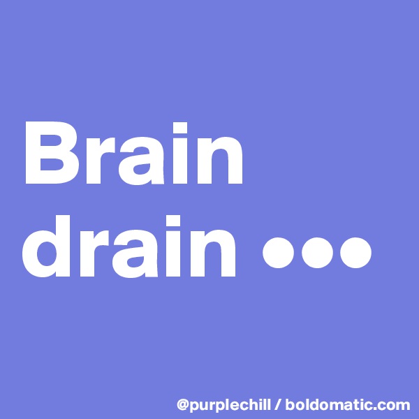 
Brain 
drain •••
