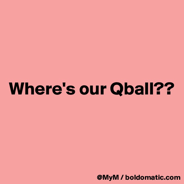 



Where's our Qball??



