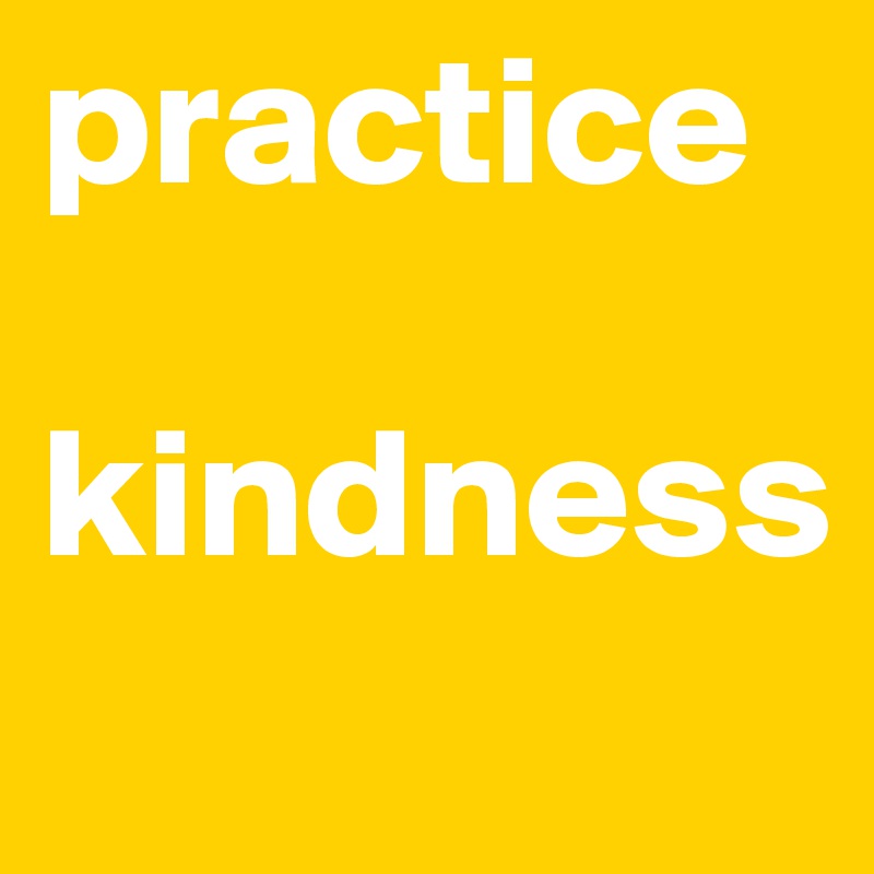 practice

kindness

