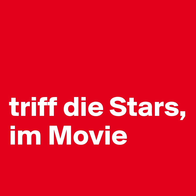 


triff die Stars, im Movie
