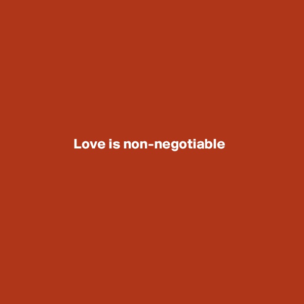 






Love is non-negotiable 








