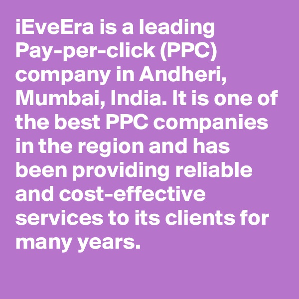 iEveEra is a leading Pay-per-click (PPC) company in Andheri, Mumbai, India. It is one of the best PPC companies in the region and has been providing reliable and cost-effective services to its clients for many years.
