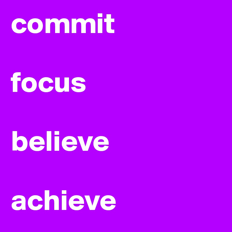 commit

focus

believe

achieve