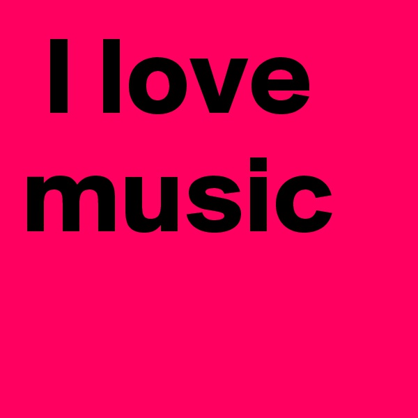  I love music

