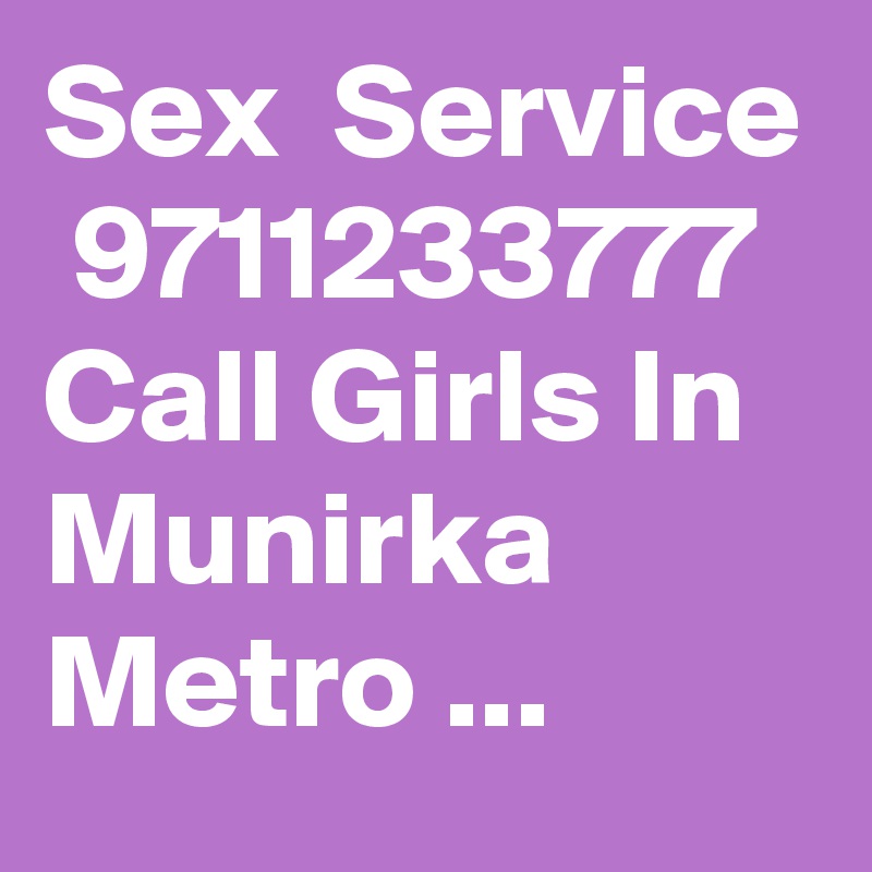 Sex  Service  9711233777 Call Girls In Munirka Metro ...