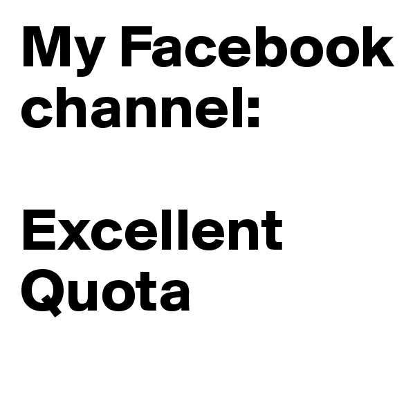 My Facebook channel:

Excellent Quota
