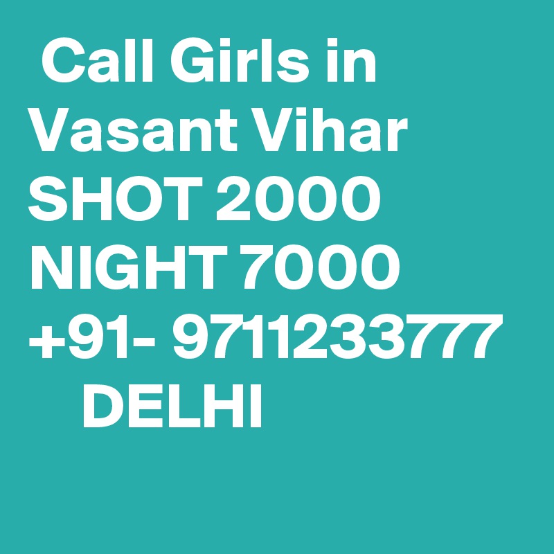 Call Girls in Vasant Vihar SHOT 2000 NIGHT 7000 +91- 9711233777     DELHI 
