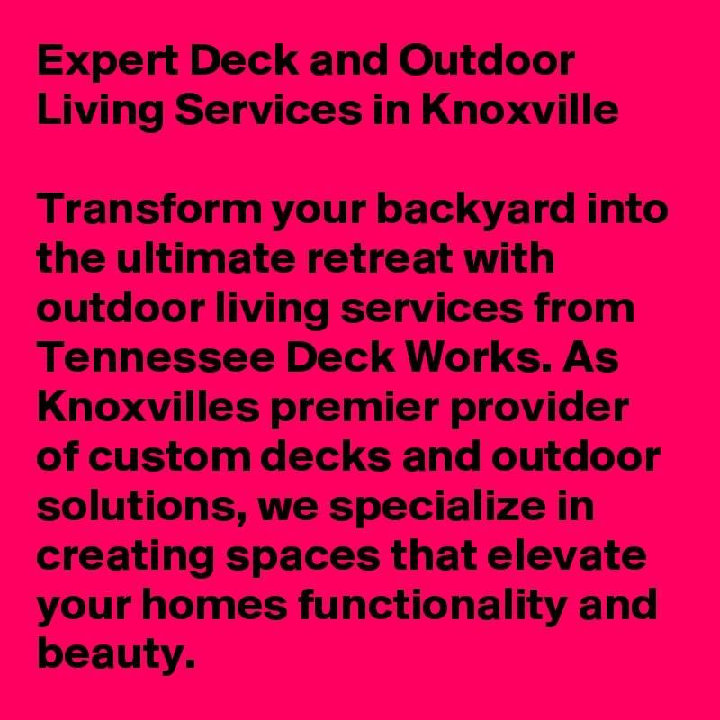 Expert Deck and Outdoor Living Services in Knoxville

Transform your backyard into the ultimate retreat with outdoor living services from Tennessee Deck Works. As Knoxvilles premier provider of custom decks and outdoor solutions, we specialize in creating spaces that elevate your homes functionality and beauty.