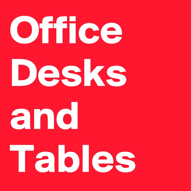 Office Desks and Tables