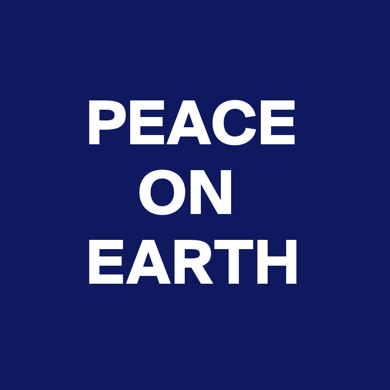 
     PEACE
         ON
     EARTH
