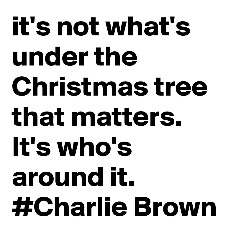 ✯ It's not what's under the Christmas tree that matters, it's who