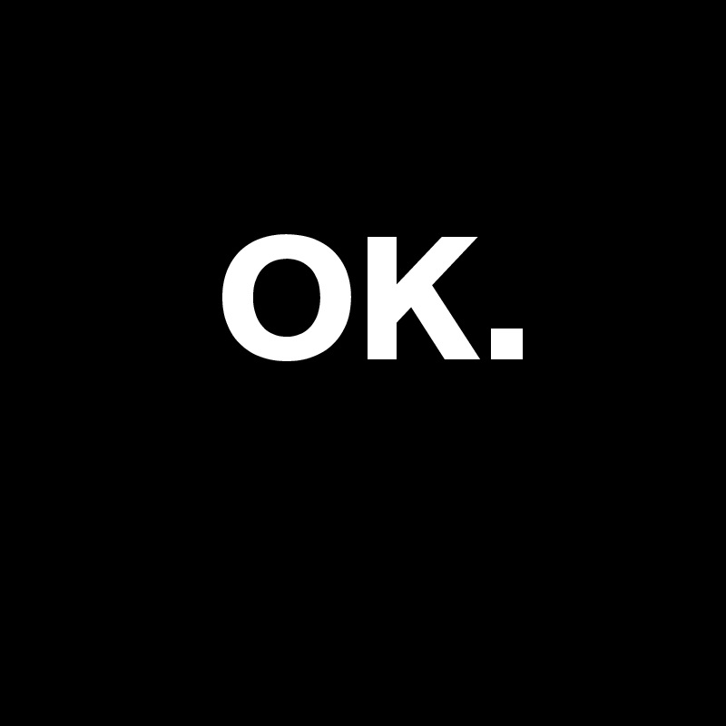 
     OK.