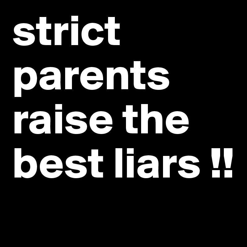 strict-parents-raise-the-best-liars-post-by-jazz23-on-boldomatic