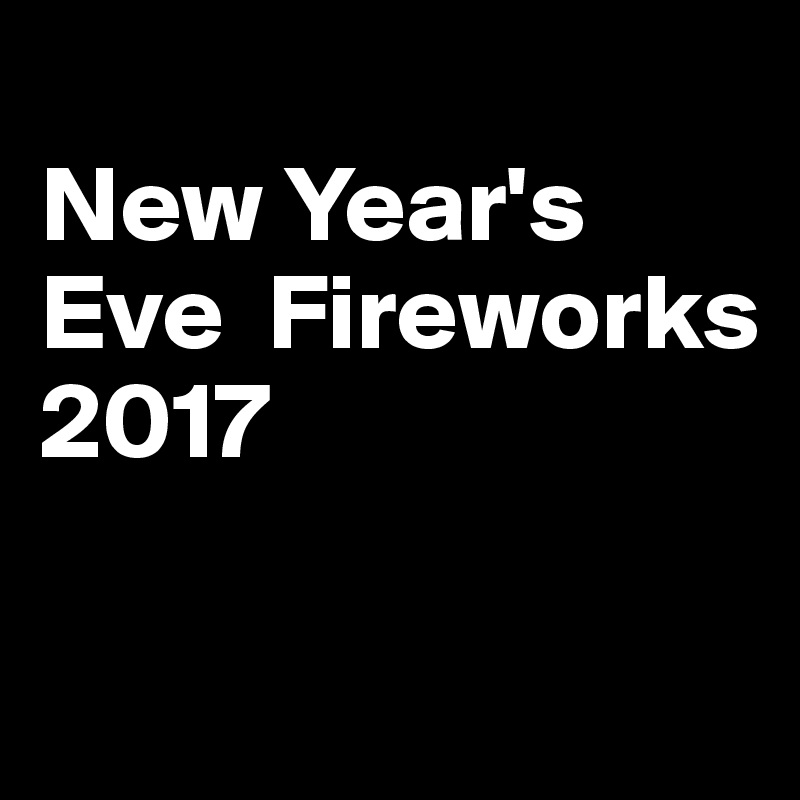 
New Year's 
Eve  Fireworks 2017


