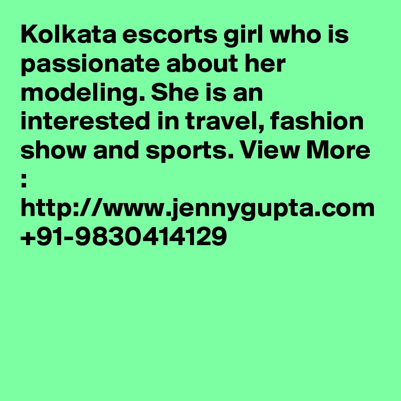 Kolkata escorts girl who is passionate about her modeling. She is an interested in travel, fashion show and sports. View More : http://www.jennygupta.com +91-9830414129
