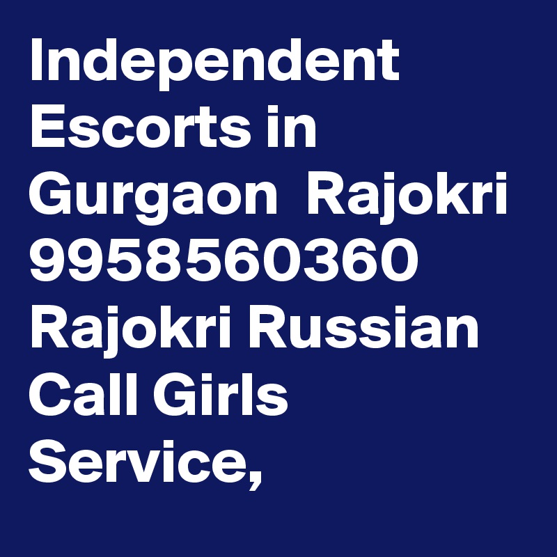 Independent Escorts in Gurgaon  Rajokri 9958560360  Rajokri Russian Call Girls Service, 