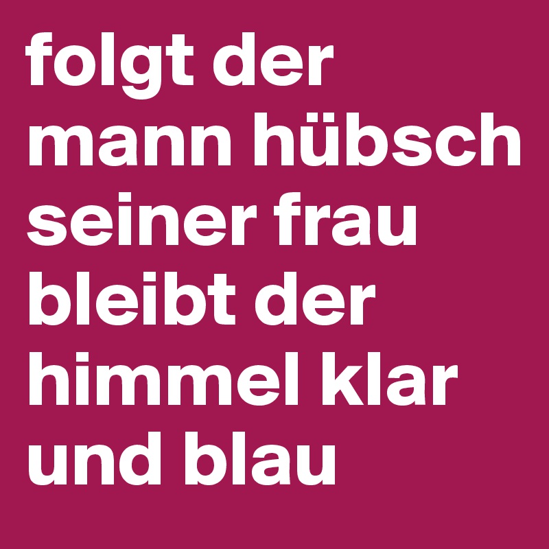 folgt der mann hübsch seiner frau bleibt der himmel klar und blau